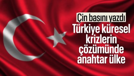 Çin basını: Türkiye, global krizlerin tahlilinde kilit ülke