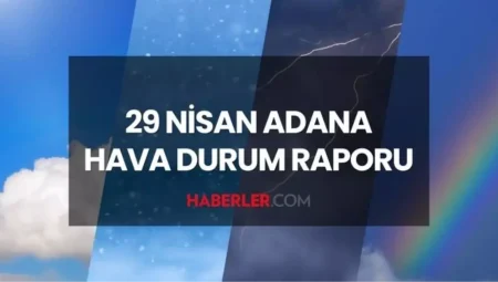 HAVA DURUMU ADANA 29 NİSAN: Adana hava durumu nasıl? Adana için günlük ve haftalık hava durumu kestirimleri