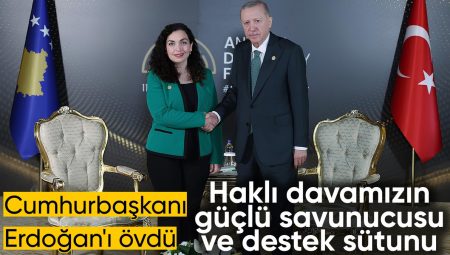 Kosova Cumhurbaşkanı Osmani’den Erdoğan açıklaması: Haklı davamızın güçlü savunucusu